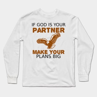 If God is Your Partner Make Your Plans BIG Long Sleeve T-Shirt